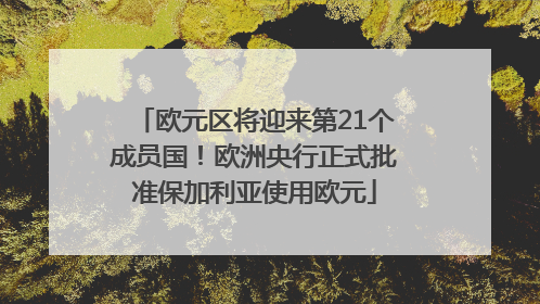 欧元区将迎来第21个成员国！欧洲央行正式批准保加利亚使用欧元