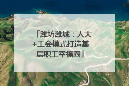 潍坊潍城：人大+工会模式打造基层职工幸福圈