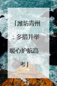 潍坊青州：多措并举暖心护航高考