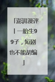 澎湃漫评丨一胎生99子，短剧也不能胡编