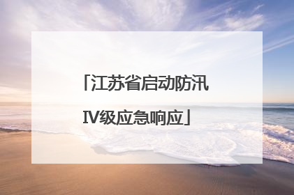 江苏省启动防汛IV级应急响应