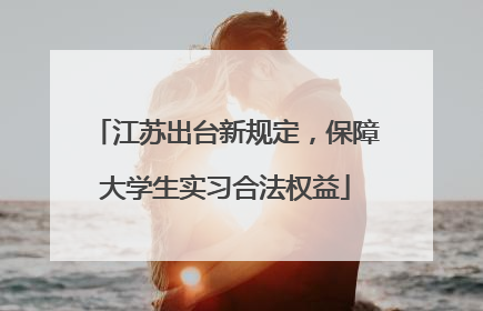江苏出台新规定，保障大学生实习合法权益