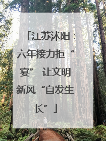 江苏沭阳：六年接力拒“宴” 让文明新风“自发生长”