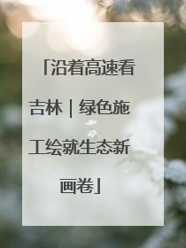 沿着高速看吉林｜绿色施工绘就生态新画卷