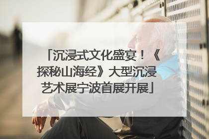 沉浸式文化盛宴！《探秘山海经》大型沉浸艺术展宁波首展开展