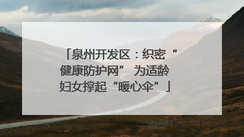 泉州开发区：织密“健康防护网” 为适龄妇女撑起“暖心伞”
