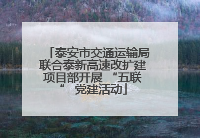泰安市交通运输局联合泰新高速改扩建项目部开展 “五联” 党建活动