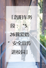 洛阳车务段：“5.26我爱路”安全宣传进校园