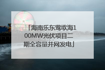 海南乐东莺歌海100MW光伏项目二期全容量并网发电