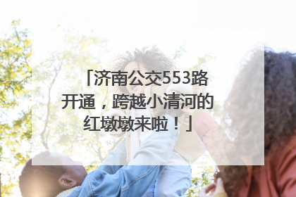 济南公交553路开通，跨越小清河的红墩墩来啦！