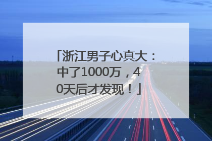 浙江男子心真大：中了1000万，40天后才发现！