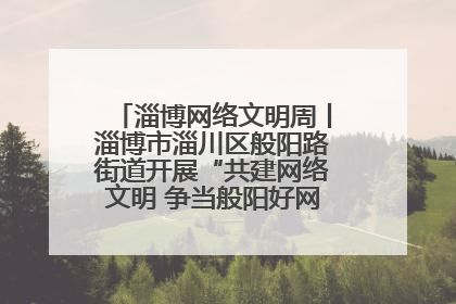 淄博网络文明周丨淄博市淄川区般阳路街道开展“共建网络文明 争当般阳好网民”主题宣讲活动