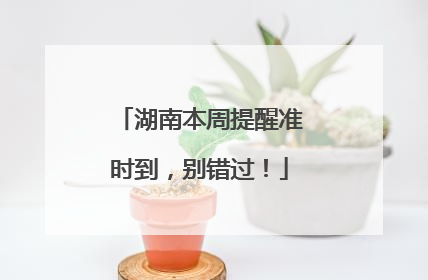 湖南本周提醒准时到，别错过！