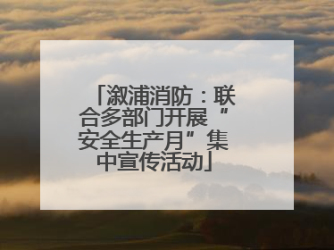 溆浦消防：联合多部门开展“安全生产月”集中宣传活动