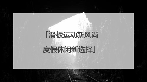 滑板运动新风尚 度假休闲新选择