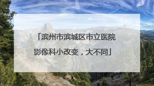 滨州市滨城区市立医院影像科小改变，大不同