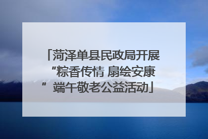 菏泽单县民政局开展“粽香传情 扇绘安康”端午敬老公益活动