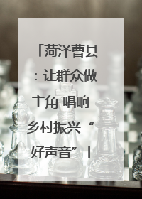 菏泽曹县：让群众做主角 唱响乡村振兴“好声音”