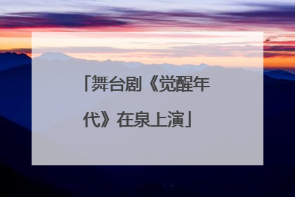 舞台剧《觉醒年代》在泉上演