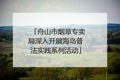 舟山市烟草专卖局深入开展海岛普法实践系列活动