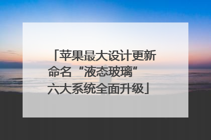 苹果最大设计更新命名“液态玻璃” 六大系统全面升级