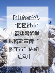 让辟谣宣传“招摇过市”！福建网络举报辟谣宣传“随车行”活动启动