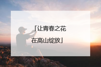 让青春之花在高山绽放