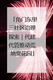 角门东里三社区治理探索｜代建代管推动荒地变花园
