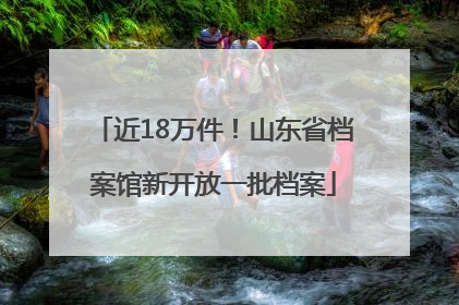 近18万件！山东省档案馆新开放一批档案