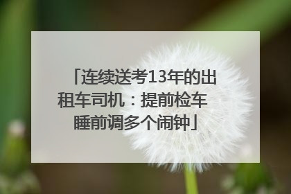 连续送考13年的出租车司机：提前检车 睡前调多个闹钟