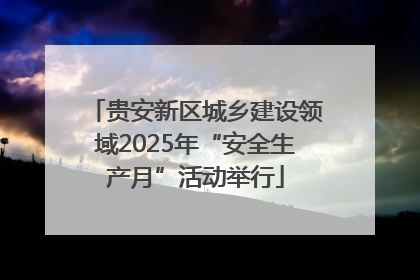 贵安新区城乡建设领域2025年“安全生产月”活动举行