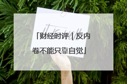 财经时评｜反内卷不能只靠自觉