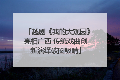 越剧《我的大观园》亮相广西 传统戏曲创新演绎破圈吸睛