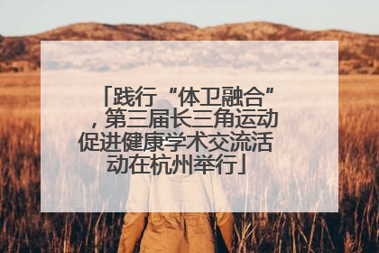 践行“体卫融合”，第三届长三角运动促进健康学术交流活动在杭州举行