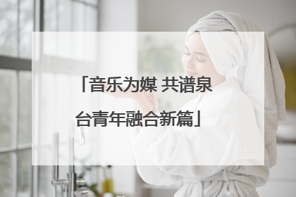 音乐为媒 共谱泉台青年融合新篇