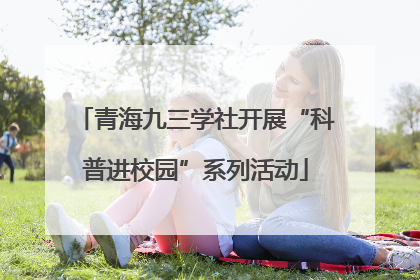 青海九三学社开展“科普进校园”系列活动