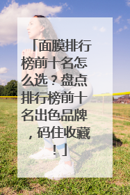 面膜排行榜前十名怎么选？盘点排行榜前十名出色品牌，码住收藏！