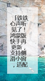 铁铁心声听见了！鸿蒙版快手再更新，支持侧滑小窗，适配更多设备