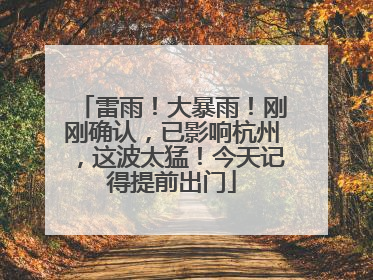 雷雨！大暴雨！刚刚确认，已影响杭州，这波太猛！今天记得提前出门