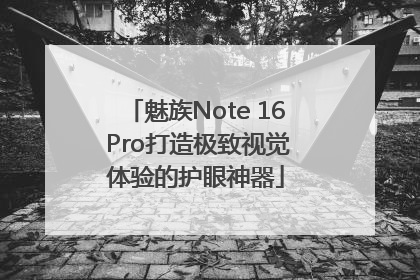 魅族Note 16 Pro打造极致视觉体验的护眼神器