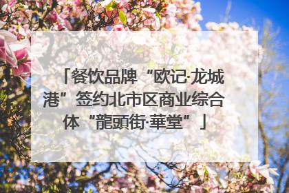 餐饮品牌“欧记·龙城港”签约北市区商业综合体“龍頭街·華堂”