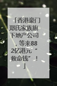 香港豪门郑氏家族旗下地产公司，等来882亿港元“救命钱”！