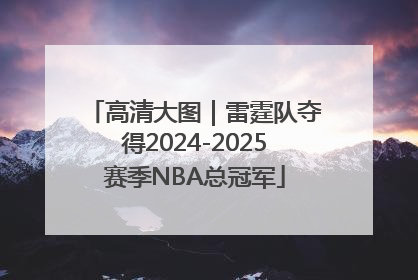 高清大图｜雷霆队夺得2024-2025赛季NBA总冠军