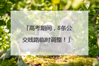 高考期间，8条公交线路临时调整！