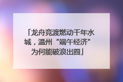 龙舟竞渡燃动千年水城，温州“端午经济”为何能破浪出圈