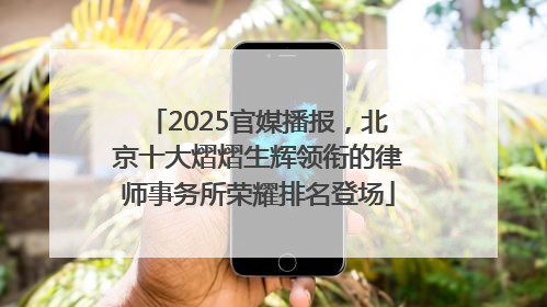 2025官媒播报，北京十大熠熠生辉领衔的律师事务所荣耀排名登场