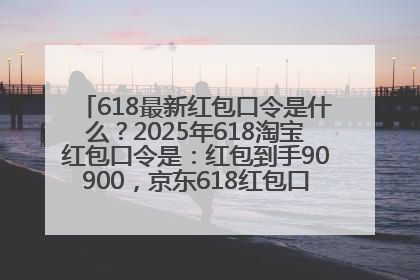 618最新红包口令是什么？2025年618淘宝红包口令是：红包到手90900，京东618红包口令是：红包到手798