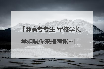 @高考考生 军校学长学姐喊你来报考啦~
