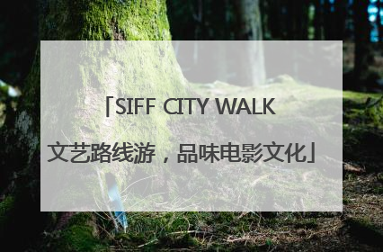 SIFF CITY WALK 文艺路线游，品味电影文化